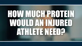 How much protein would an injured athlete need? Ben Wall