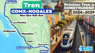 Próximo Tren MÉXICO-QUERETARO-NOGALES! Conoce el PROYECTO (2024-2029)