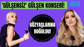 Mag | ‘Gülşensiz’ Gülşen konseri... Hadise sahnede gözyaşlarına boğuldu!