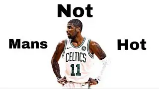 Kyrie Irving - “Mans Not Hot”