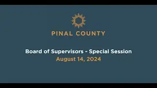 Pinal County Board of Supervisors - Special Session Meeting: August 14, 2024