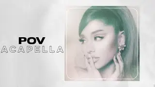 Ariana Grande - 'pov' (Acapella)