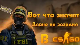 ВОТ ЧТО ЗНАЧИТ, ДАВНО НЕ ЗАХОДИЛ В CS:GO