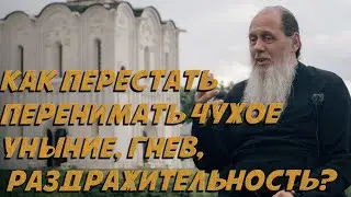 Как перестать перенимать чужое уныние, гнев, раздражительность?
