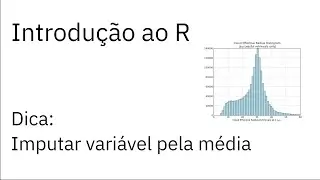 Introdução ao R — Dica: Imputar variável numérica pela média