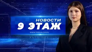 Новости «9 этаж» 22 августа 2024 г. (12+)