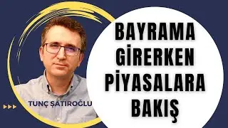 Bayrama Girerken Piyasalara Bakış 