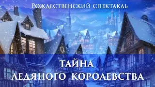 РОЖДЕСТВЕНСКИЙ СПЕКТАКЛЬ «ТАЙНА ЛЕДЯНОГО КОРОЛЕВСТВА»