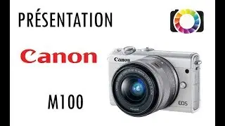 📷 TEST CANON EOS M100 - COMMENT REUSSIR SES PHOTOS
