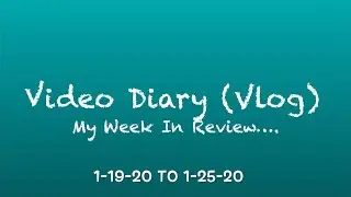 Vlog 1-19-20 To 1-25-20