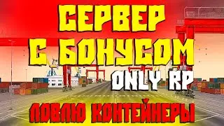 Сервер с Бонусом ONLY RP - Копия NEXT RP! Ловлю Контейнеры. Я в Шоке!