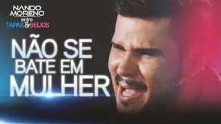 Nando Moreno - NÃO SE BATE EM MULHER (DVD Entre Tapas & Beijos)