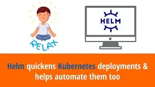 Helm quickens Kubernetes deployments & helps automate them too