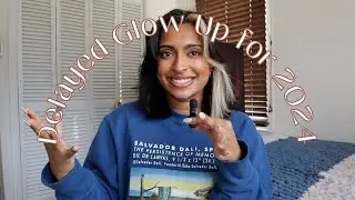 A Delayed Glow Up for 2024 | Getting my life together