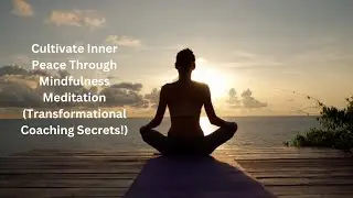 Cultivate Inner Peace Through Mindfulness Meditation