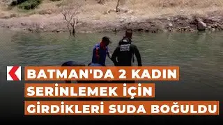Batman'da 2 kadın serinlemek için girdikleri suda boğuldu