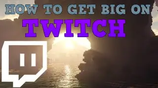HOW TO GET BIG ON TWITCH!
