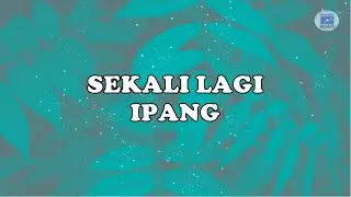 SEKALI LAGI - IPANG (Lirik)