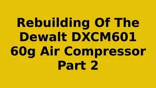 Rebuilding of a Dewalt DXCM601 Air Compressor