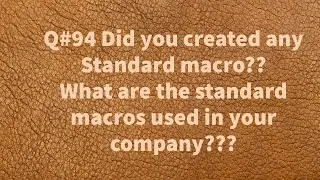 Q#94 Did you created any Standard macro??What are the standard macros used in your company???