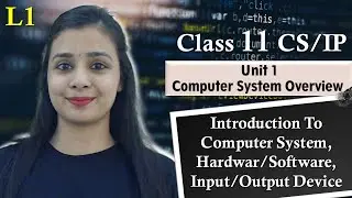 L1 - Introduction To Computer System, Hardwar/Software, Input/Output Device | Class 11 CS/IP