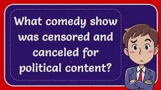 What comedy show was censored and canceled for political content?