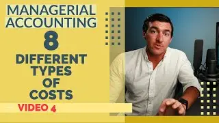 5.4) EIGHT Different Types of Costs | Managerial Accounting