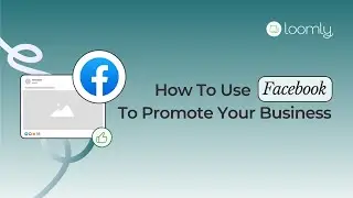 Loomly Courses: How to Use Facebook to Promote Your Business