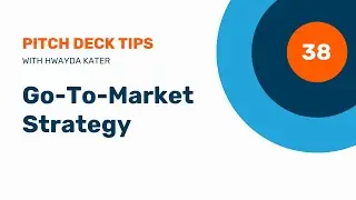 38. How to Create a Go-To-Market Strategy for Your Pitch Deck Story
