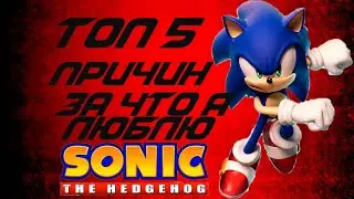 ТОП 5 ПРИЧИН ЗА ЧТО Я ЛЮБЛЮ СОНИКА