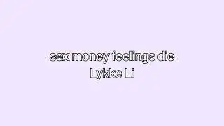 sex money feelings die By Lykke Li (lyrics)