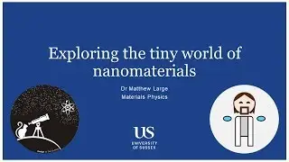 Sussex Universe lecture: Exploring the tiny world of nanomaterials