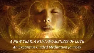A New Year, A New Awareness of Love | An Expansive Guided Meditation Journey