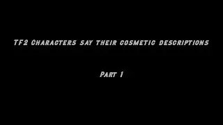 The Characters from TF2 say their cosmetic item descriptions (PART 1)