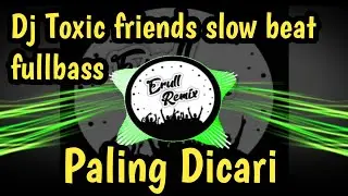 DJ TOXIC FRIENDS SLOW BEAT TERBARU 2021 VIRAL TIKTOK TOXIC FRIENDS FULL BASS