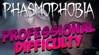 Phasmophobia - Professional Difficulty