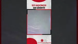 İŞTE KAZA ÖNCESİ SON GÖRÜNTÜ!