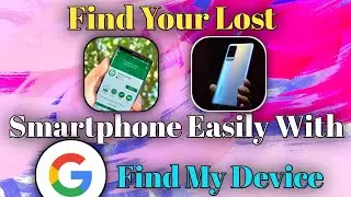 Find Your Lost Smartphone Easily With Google's Find my Device !