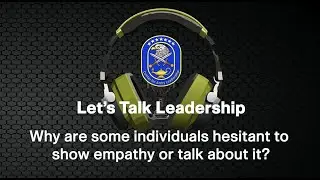 Let's Talk Leadership: Why are some individuals hesitant to show empathy or talk about it?