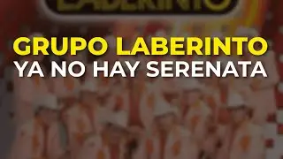 Grupo Laberinto - Ya No Hay Serenata (Audio Oficial)