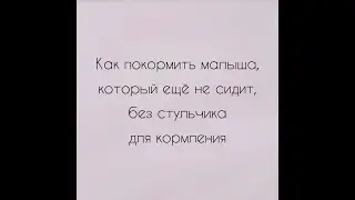 Как кормить малыша, не используя стульчик для кормления