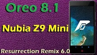How to Update Android Oreo 8.1 in ZTE Nubia Z9 Mini (Resurrection Remix v6.0) Install & Review
