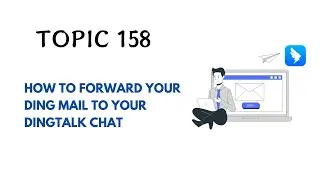 DINGTALK TOPIC 158 : HOW TO FORWARD YOUR DING MAIL TO YOUR DINGTALK CHAT