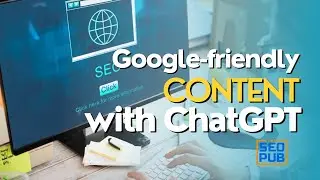 Creating Google-Friendly Content With ChatGPT