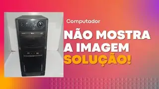 Computador sem imagem o que fazer?