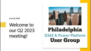 Philadelphia Dynamics 365 & Power Platform User Group Meeting: June 30 2023
