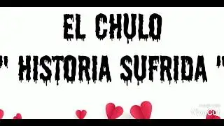El Chulo - Historia Sufrida (letra/lyrics)