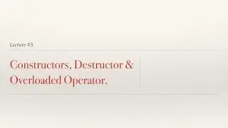 Lecture 5: Copy Constructor and Destructor