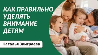 Как правильно уделять внимание детям