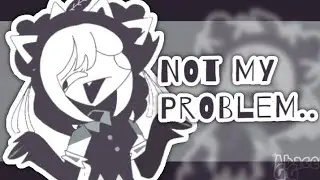 Not my problem!!! || Animation meme || Miss rose || fpe oc